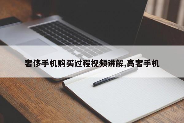 奢侈手机购买过程视频讲解,高奢手机